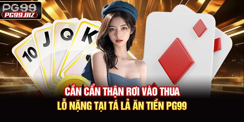 Cần cẩn thận rơi vào thua lỗ nặng tại tá lả ăn tiền PG99
