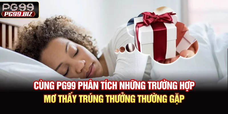 Cùng PG99 phân tích những trường hợp mơ thấy trúng thưởng thường gặp