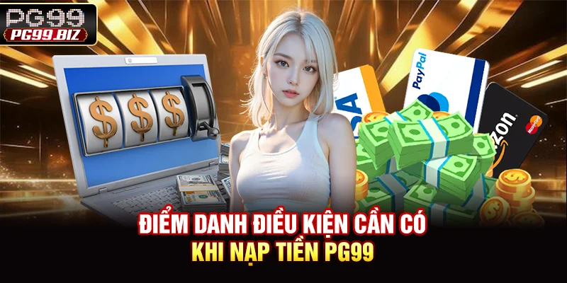Điểm danh điều kiện cần có khi nạp tiền PG99