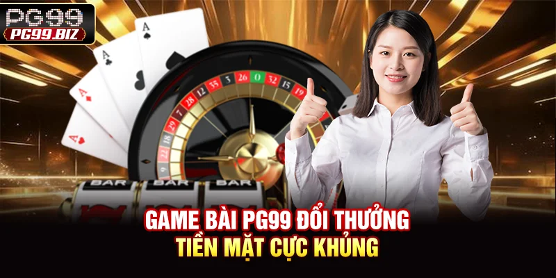 Game bài PG99 đổi thưởng tiền mặt cực khủng