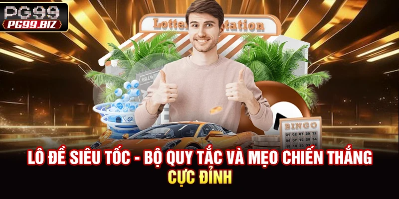 Lô Đề Siêu Tốc - Bộ Quy Tắc Và Mẹo Chiến Thắng Cực Đỉnh