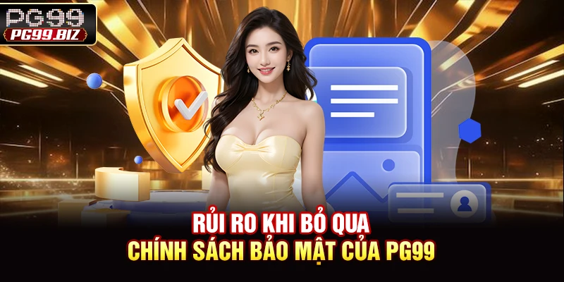 Rủi ro khi bỏ qua chính sách bảo mật của PG99