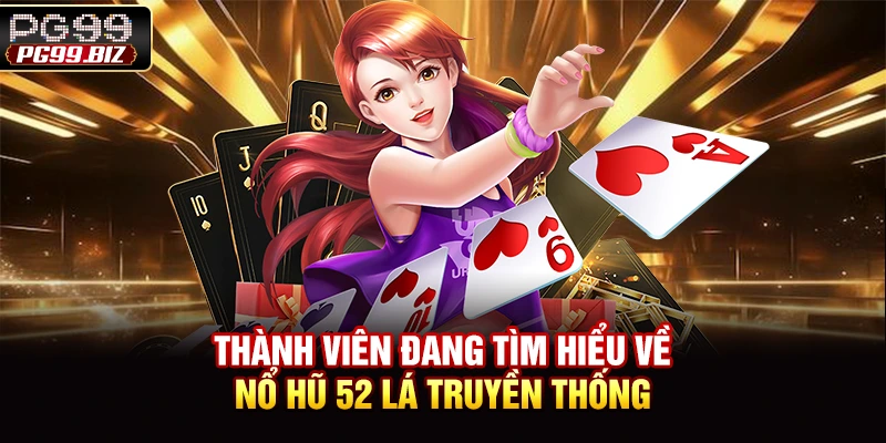 Thành viên đang tìm hiểu về nổ hũ 52 lá truyền thống