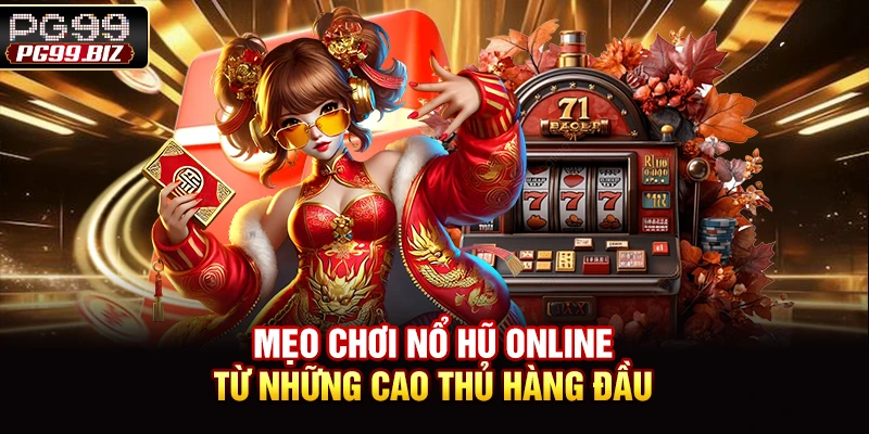 Mẹo chơi nổ hũ online từ những cao thủ hàng đầu